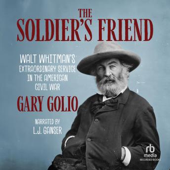 Soldier's Friend: Walt Whitman's Extraordinary Service in the American Civil War - Gary Golio Soldier's Friend: Walt Whitman's Extraordinary Service in the American Civil War - Gary Golio