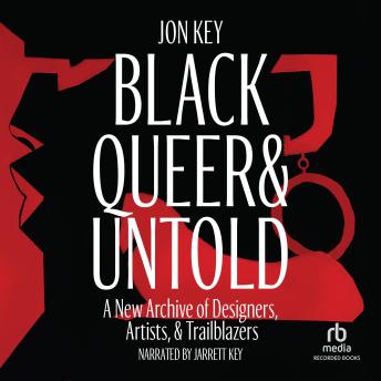 Black, Queer, and Untold: A New Archive of Designers, Artists, and Trailblazers - Jon Key Black, Queer, and Untold: A New Archive of Designers, Artists, and Trailblazers - Jon Key