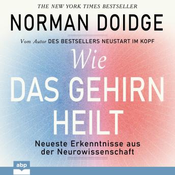 [German] - Wie das Gehirn heilt - Neueste Erkenntnisse aus der Neurowissenschaft (Ungekürzt)