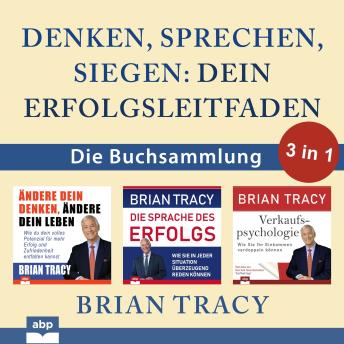 [German] - Denken, sprechen, siegen - Dein Erfolgsleitfaden - Die Buchsammlung 3 in 1 (Ungekürzt)