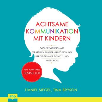 [German] - Achtsame Kommunikation mit Kindern - Zwölf revolutionäre Strategien aus der Hirnforschung für die gesunde Entwicklung Ihres Kindes (Ungekürzt)