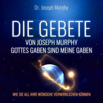 [German] - Die Gebete von Joseph Murphy - Gottes Gaben sind meine Gaben - Wie Sie all Ihre Wünsche verwirklichen können (Ungekürzt)