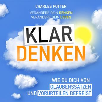 [German] - Klar denken: Wie du dich von Glaubenssätzen und Vorurteilen befreist