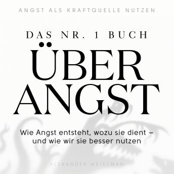 [German] - Das Nr.-1-Buch über Angst: Wie Angst entsteht, wozu sie dient – und wie wir sie besser nutzen