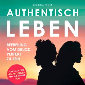 [German] - Authentisch leben: Befreiung vom Druck, perfekt zu sein