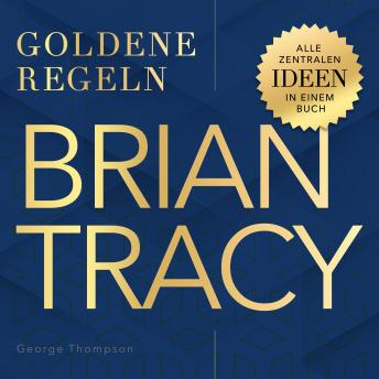 [German] - Brian Tracy – Goldene Regeln: Alle zentralen Ideen in einem Buch