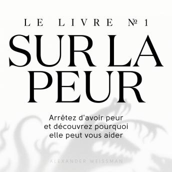 [French] - Le livre sur la peur №1: Arrêtez d'avoir peur et découvrez pourquoi elle peut vous aider