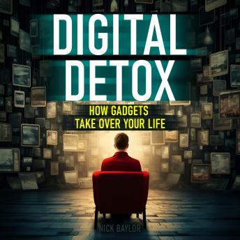 Digital Detox: How Gadgets Take Over Your Life