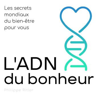 [French] - L'ADN du bonheur: Les secrets mondiaux du bien-être pour vous
