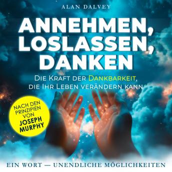 [German] - Annehmen, Loslassen, Danken: Die Kraft der Dankbarkeit, die Ihr Leben verändern kann