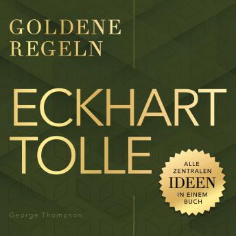 [German] - Eckhart Tolle – Goldene Regeln: Alle zentralen Ideen in einem Buch