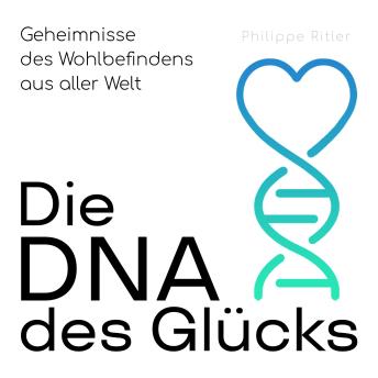 [German] - Die DNA des Glücks: Geheimnisse des Wohlbefindens aus aller Welt