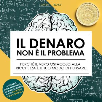 [Italian] - Il denaro non è il problema: Perché il vero ostacolo alla ricchezza è il tuo modo di pensare