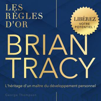 [French] - Brian Tracy: Les règles d'or. L'héritage d'un maître du développement personnel