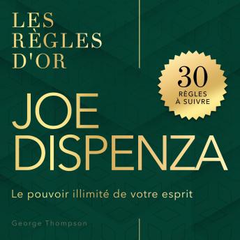 [French] - Joe Dispenza: Les règles d'or. Le pouvoir illimité de votre esprit