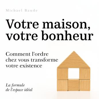 [French] - Votre maison, votre bonheur: Comment l'ordre chez vous transforme votre existence