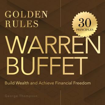 Warren Buffet. Golden Rules: 30 Timeless Principles to Build Wealth and Achieve Financial Freedom
