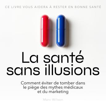 [French] - La santé sans illusions: Comment éviter de tomber dans le piège des mythes médicaux et du marketing