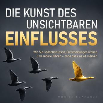 [German] - Die Kunst des unsichtbaren Einflusses: Wie Sie Gedanken lesen, Entscheidungen lenken und andere führen – ohne dass sie es merken