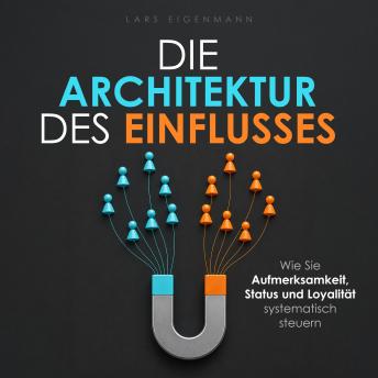 [German] - Die Architektur des Einflusses: Wie Sie Aufmerksamkeit, Status und Loyalität systematisch steuern