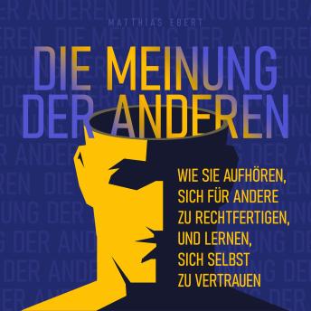 [German] - Die Meinung der Anderen: Wie Sie aufhören, sich für andere zu rechtfertigen, und lernen, sich selbst zu vertrauen