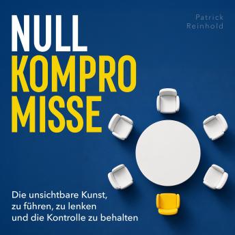 [German] - Null Kompromisse: Die unsichtbare Kunst, zu führen, zu lenken und die Kontrolle zu behalten