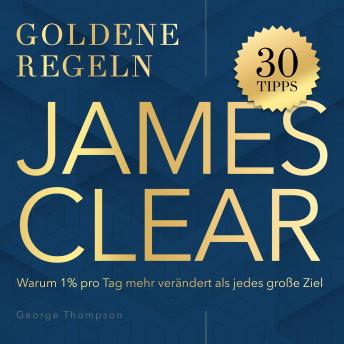 [German] - James Clear – Goldene Regeln: Warum 1% pro Tag mehr verändert als jedes große Ziel