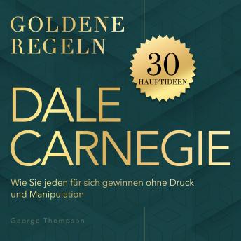 [German] - Dale Carnegie – Goldene Regeln: Wie Sie jeden für sich gewinnen ohne Druck und Manipulation