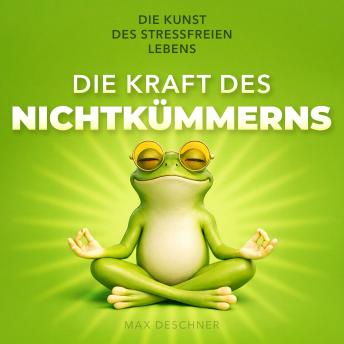 [German] - Die Kraft des Nichtkümmerns: Die Kunst des stressfreien Lebens
