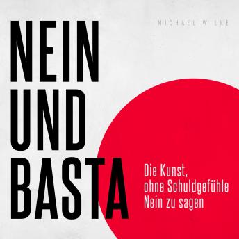 [German] - Nein und basta: Die Kunst, ohne Schuldgefühle Nein zu sagen
