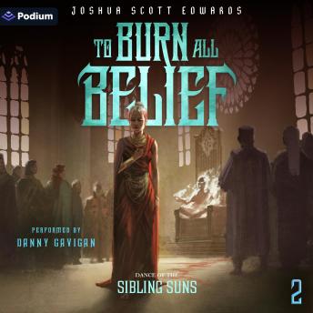 To Burn All Belief: Dance of the Sibling Suns, Book 2