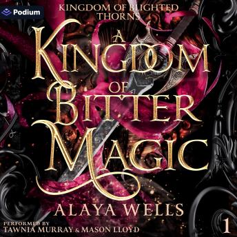 A Kingdom of Bitter Magic: Kingdom of Blighted Thorns, Book 1