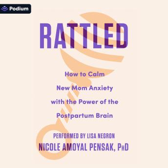 Rattled: How to Calm New Mom Anxiety with the Power of the Postpartum Brain