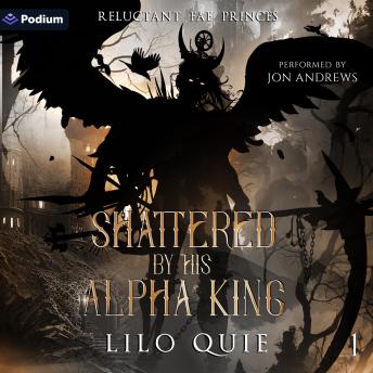 Shattered by His Alpha King: Reluctant Fae Princes, Book 1