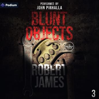 Blunt Objects: Ian Kelly Thrillers, Book 3