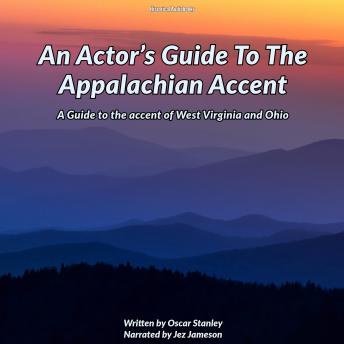 An Actor’s Guide To The Appalachian Accent: A Guide to the accent of West Virginia and Ohio