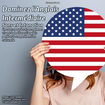 [French] - Dominez l’Anglais Intermédiaire : Sons et Intonation: Un cours pour les francophones visant à améliorer l’anglais parlé et la compréhension culturelle