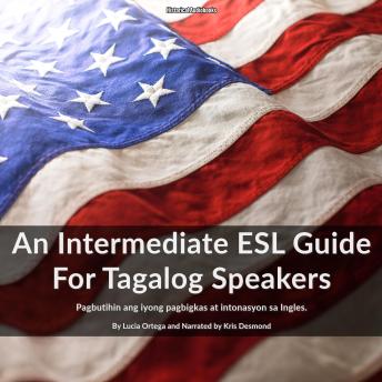 [Tagalog] - An Intermediate ESL Guide For Tagalog Speakers: Pagbutihin ang iyong pagbigkas at intonasyon sa Ingles.