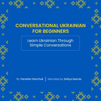 Conversational Ukrainian for Beginners: Learn Ukrainian Through Simple Conversations