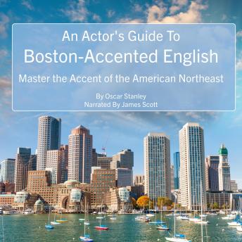 An Actor's Guide To Boston-Accented English: Master the Accent of the American Northeast