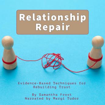 Relationship Repair: Evidence-Based Techniques for Rebuilding Trust