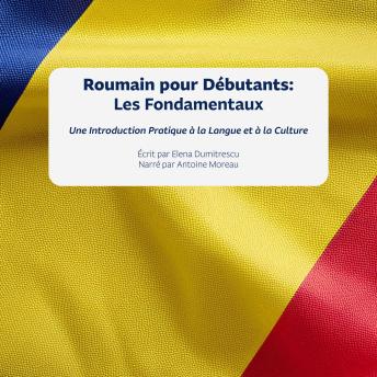 [French] - Roumain pour Débutants: Les Fondamentaux: Une Introduction Pratique à la Langue et à la Culture