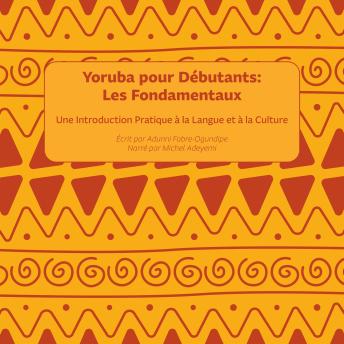 [French] - Yoruba pour Débutants : Les Fondamentaux: Une Introduction Pratique à la Langue et à la Culture