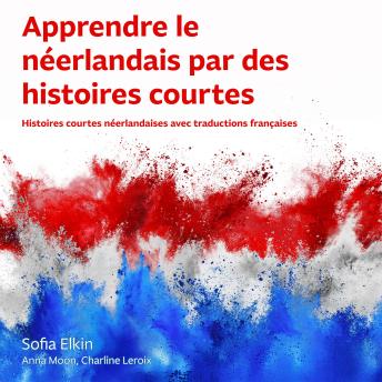 [French] - Apprendre le néerlandais par des histoires courtes: Histoires courtes néerlandaises avec traductions françaises