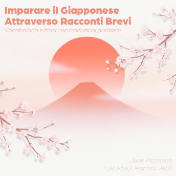 [Italian] - Imparare il Giapponese Attraverso Racconti Brevi: Vocabolario e frasi con traduzioni parallele