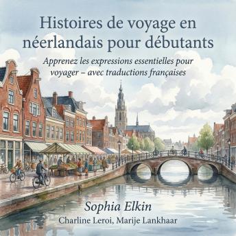 [French] - Histoires de voyage en néerlandais pour débutants: Apprenez les expressions essentielles pour voyager – avec traductions françaises