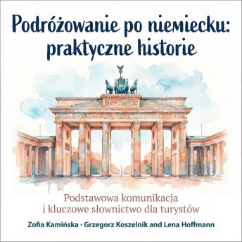 [Polish] - Podróżowanie po niemiecku: praktyczne historie: Podstawowa komunikacja i kluczowe słownictwo dla turystów