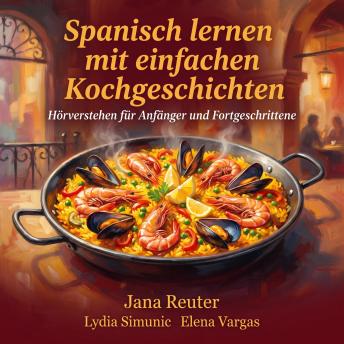 [German] - Spanisch lernen mit einfachen Kochgeschichten: Hörverstehen für Anfänger und Fortgeschrittene