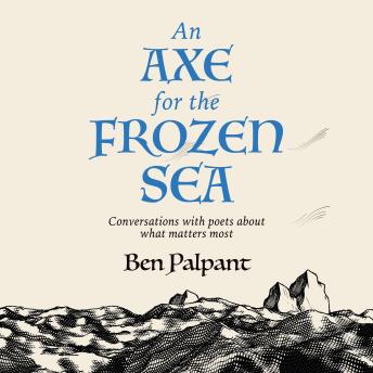 An Axe for the Frozen Sea: Conversations with Poets about What Matters