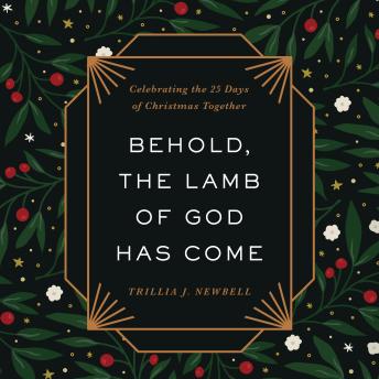 Behold, the Lamb of God Has Come: Celebrating the 25 Days of Christmas Together